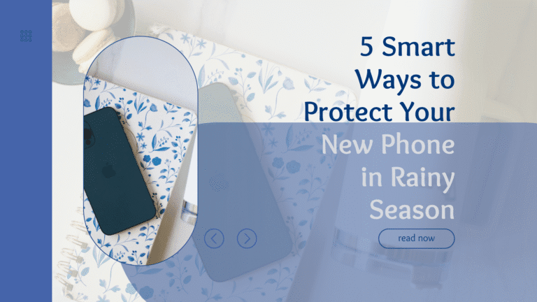 5 Smart Ways to Protect Your New Phone in Rainy Season