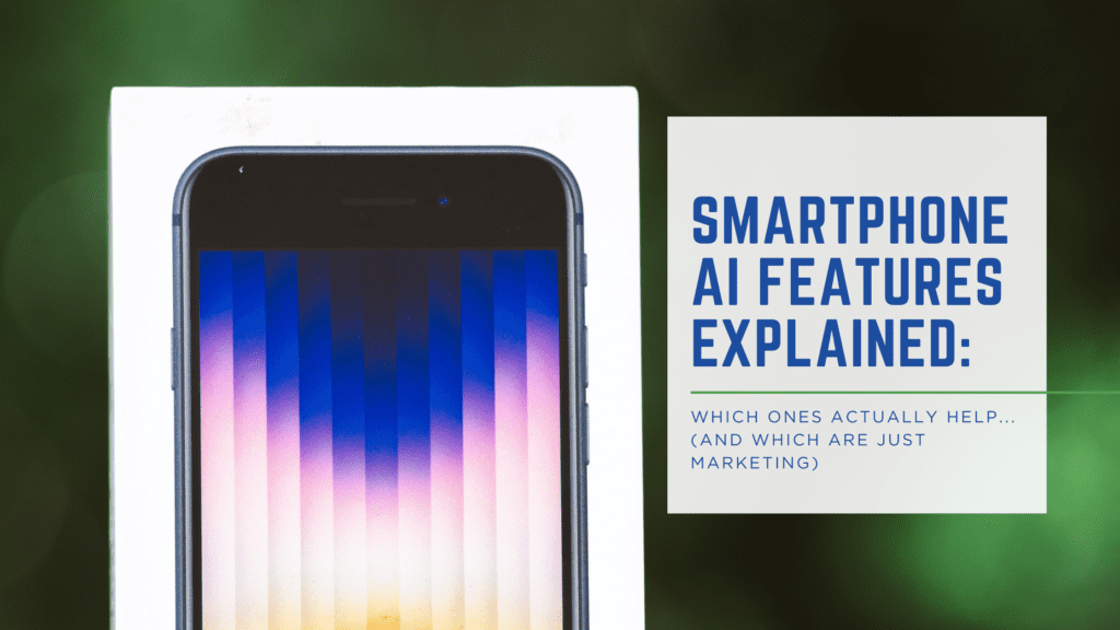 Smartphone AI Features Explained: Which Ones Actually Help (And Which Are Just Marketing)